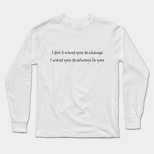 I don't want you to change Long Sleeve T-Shirt